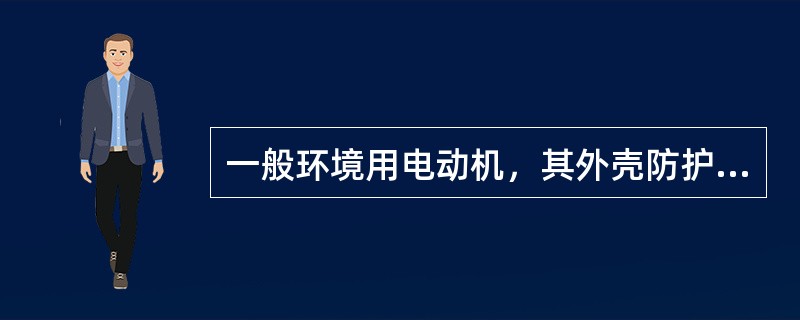 一般环境用电动机，其外壳防护等级为IP54型。