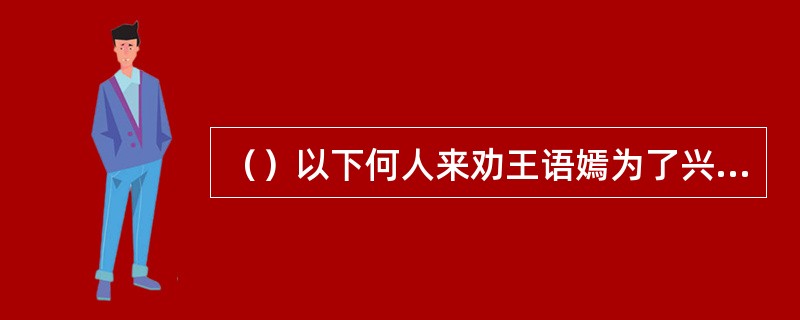 （）以下何人来劝王语嫣为了兴复大燕，不能顾儿女私情？