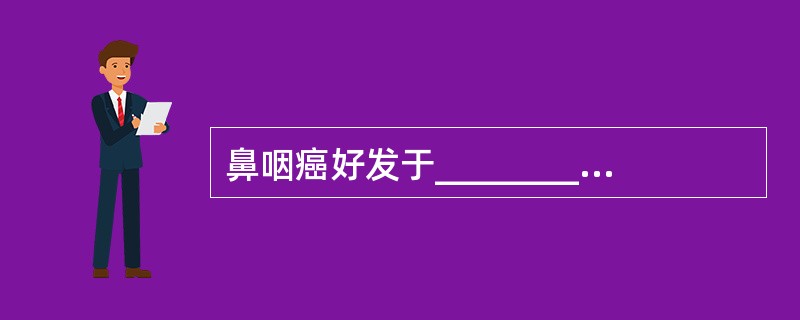 鼻咽癌好发于_________和_________。