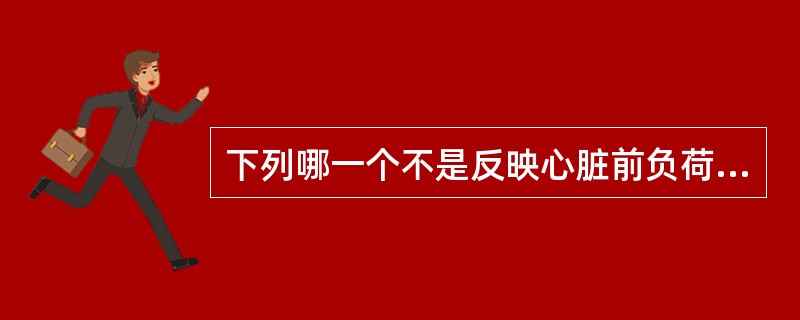 下列哪一个不是反映心脏前负荷的指标