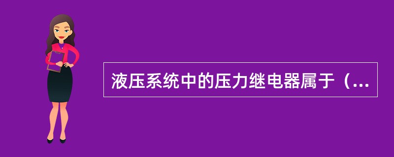 液压系统中的压力继电器属于（）。