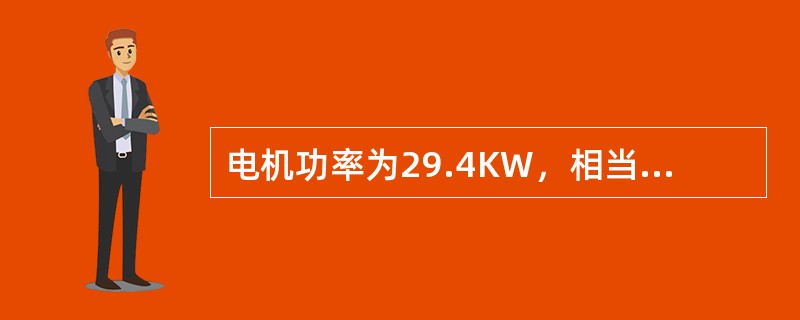 电机功率为29.4KW，相当于40马力。（）