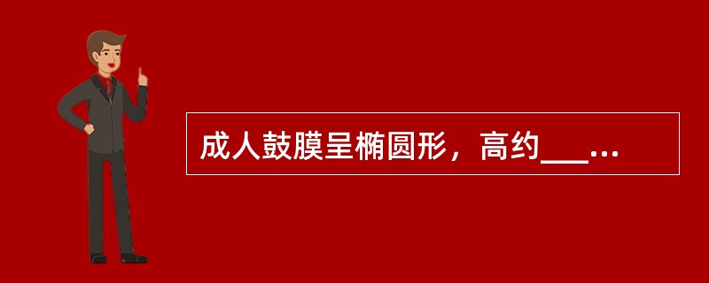 成人鼓膜呈椭圆形，高约______，宽约______，厚约______。