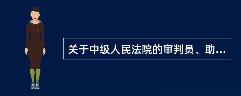 关于中级人民法院的审判员、助理审判员，下列哪些表述是正确的?
