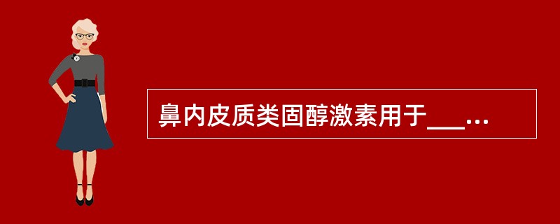 鼻内皮质类固醇激素用于______、______、______。