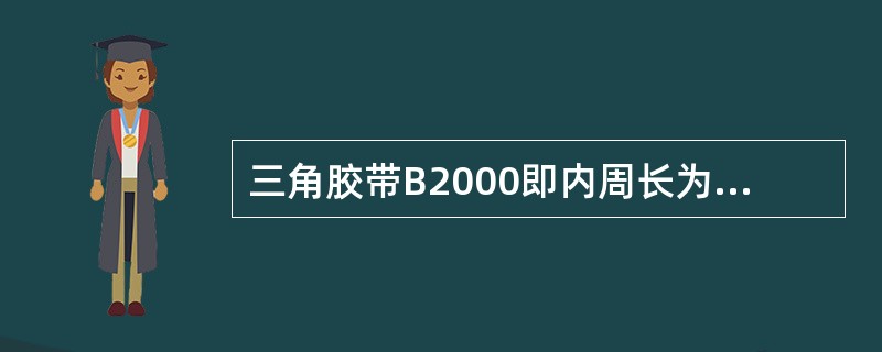 三角胶带B2000即内周长为2米的B型三角带。（）