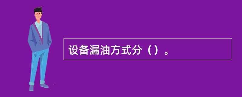 设备漏油方式分（）。