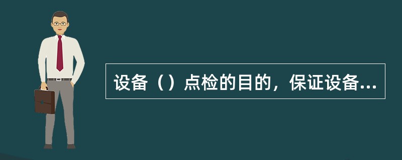 设备（）点检的目的，保证设备达到规定的性能和精度。