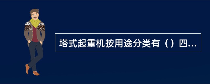 塔式起重机按用途分类有（）四种。