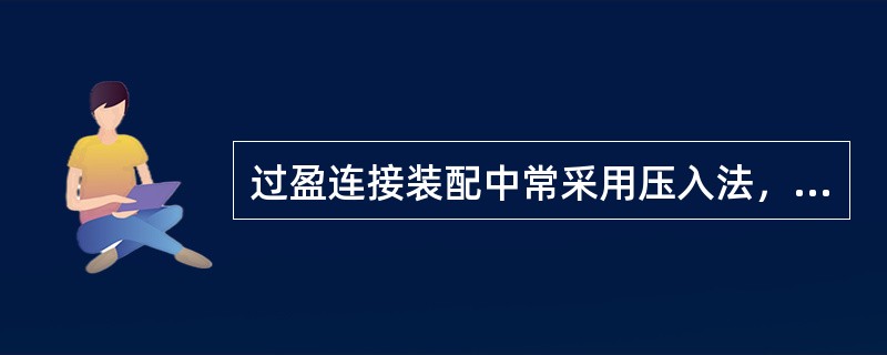 过盈连接装配中常采用压入法，压入力的计算与孔、轴配合直径，过盈量大小，孔、轴材料