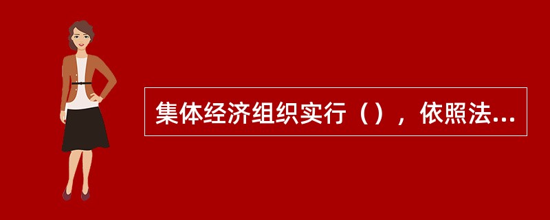 集体经济组织实行（），依照法律规定选举和罢免管理人员，决定经营管理的重大问题。