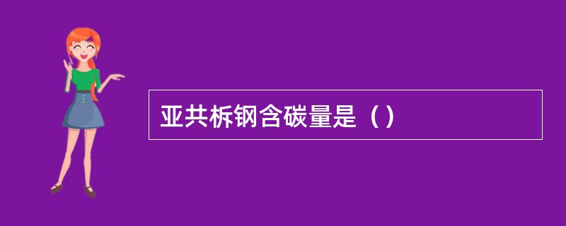 亚共柝钢含碳量是（）