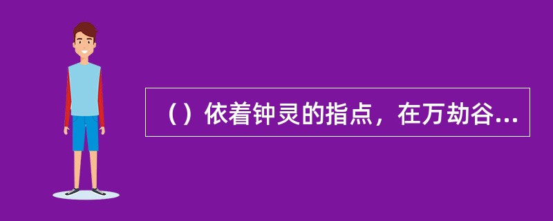 （）依着钟灵的指点，在万劫谷前段誉绕到第几株树后找谷口？