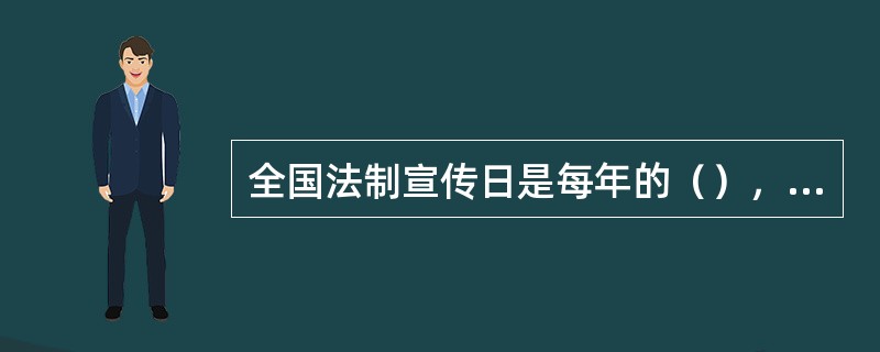 全国法制宣传日是每年的（），也就是现行宪法颁布施行纪念日。