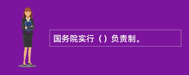 国务院实行（）负责制。