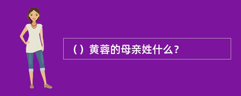 （）黄蓉的母亲姓什么？