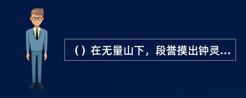 （）在无量山下，段誉摸出钟灵的花鞋，在想像什么？