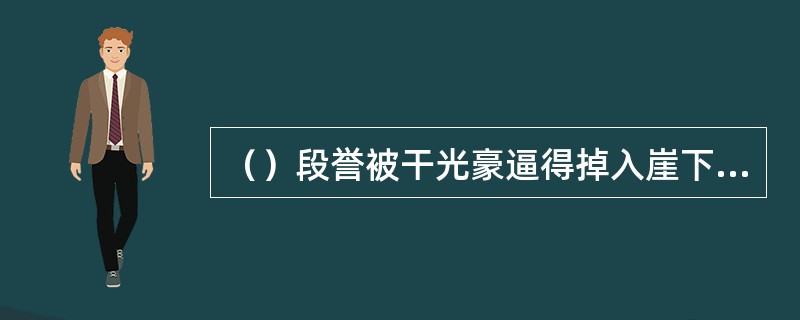 （）段誉被干光豪逼得掉入崖下，幸被什么树救了？