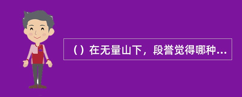 （）在无量山下，段誉觉得哪种茶花品种比自己家里长得好？