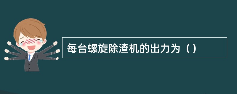 每台螺旋除渣机的出力为（）