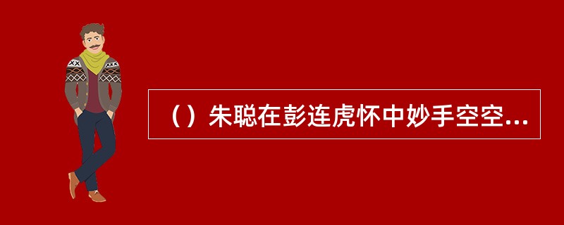 （）朱聪在彭连虎怀中妙手空空取得以下哪三样物事？