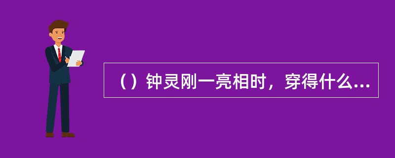 （）钟灵刚一亮相时，穿得什么颜色的衣衫？