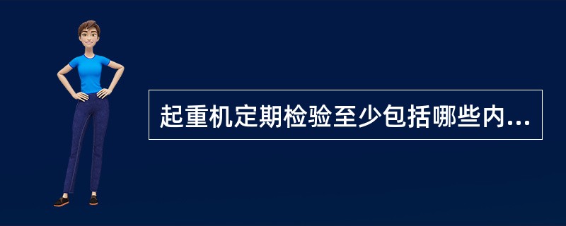 起重机定期检验至少包括哪些内容？