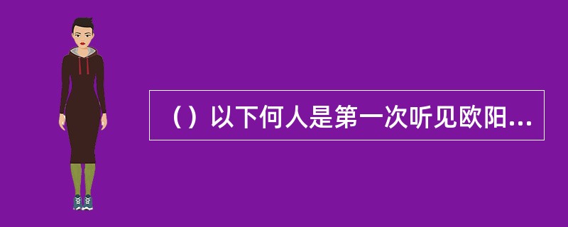 （）以下何人是第一次听见欧阳锋的名号？