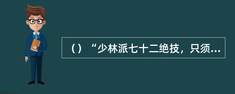 （）“少林派七十二绝技，只须一门绝技便已足够，用不着七十二项”这句话是谁说的？