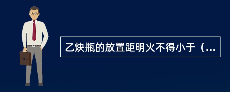 乙炔瓶的放置距明火不得小于（）。