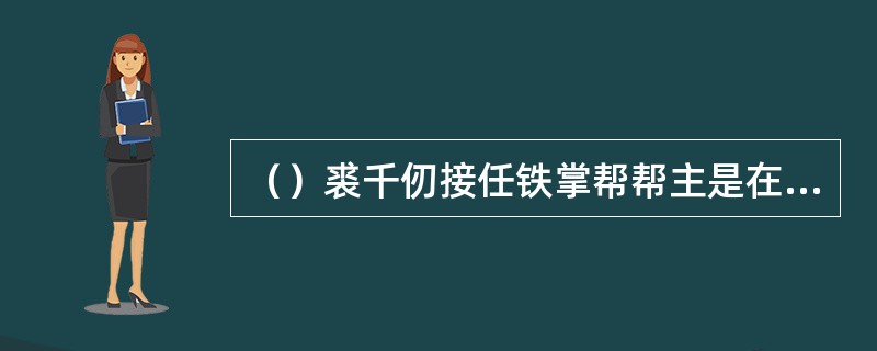 （）裘千仞接任铁掌帮帮主是在几岁？