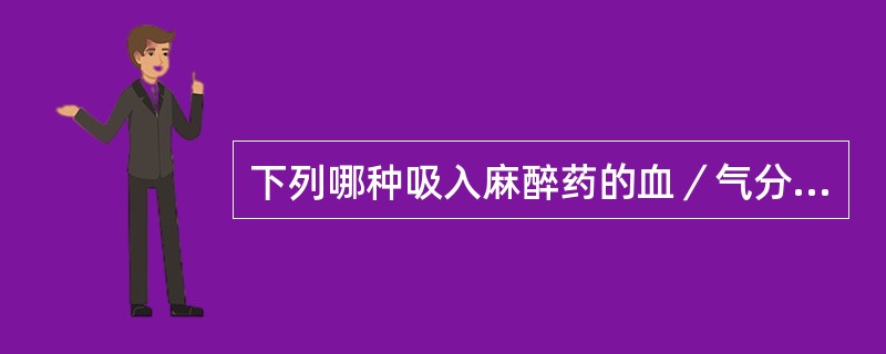 下列哪种吸入麻醉药的血／气分配系数最小