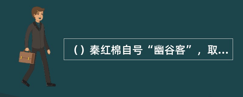 （）秦红棉自号“幽谷客”，取自何人《佳人》之句“绝代有佳人，幽居在空谷”？