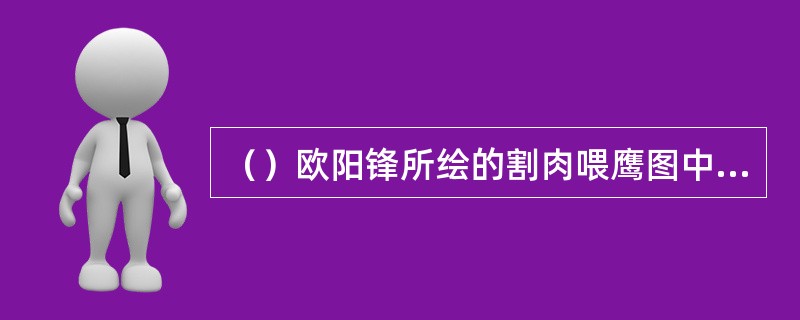 （）欧阳锋所绘的割肉喂鹰图中之人是何方装束？