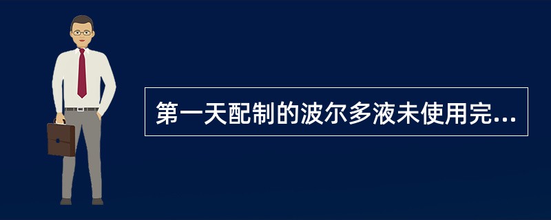 第一天配制的波尔多液未使用完，第二天可继续使用.