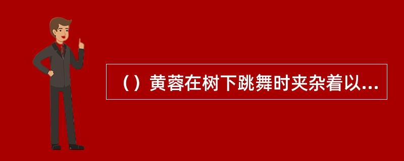 （）黄蓉在树下跳舞时夹杂着以下哪两种身法？