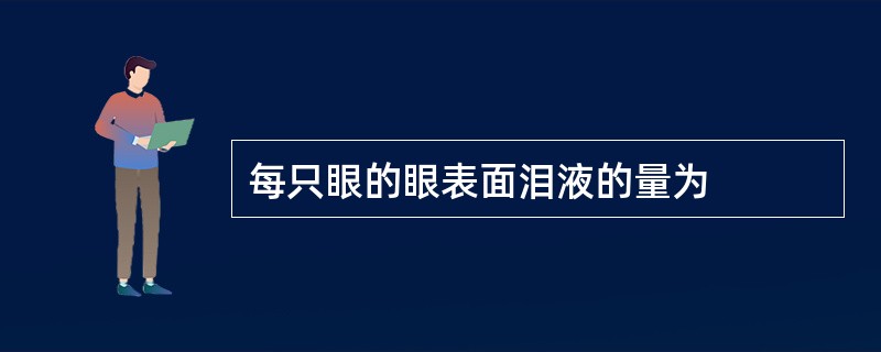 每只眼的眼表面泪液的量为