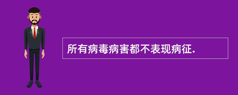 所有病毒病害都不表现病征. 所有病毒病害都不表现病征.