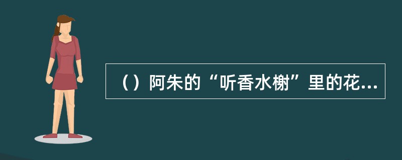 （）阿朱的“听香水榭”里的花露，除哪种外均被寻仇的打翻了？