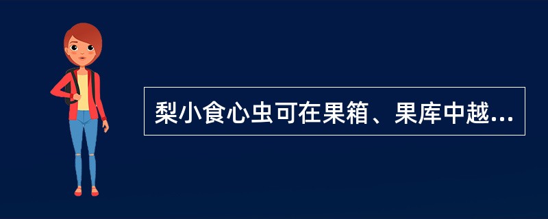 梨小食心虫可在果箱、果库中越冬。（）