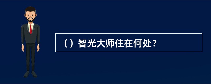 （）智光大师住在何处？