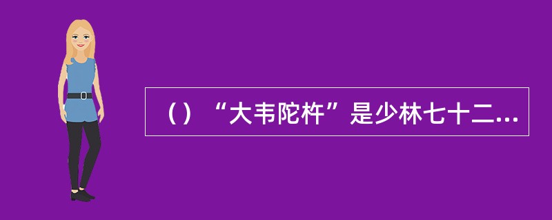 （）“大韦陀杵”是少林七十二绝艺中的第几门，一共有几招杵法？