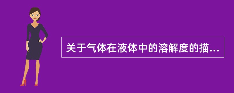 关于气体在液体中的溶解度的描写，不正确的是