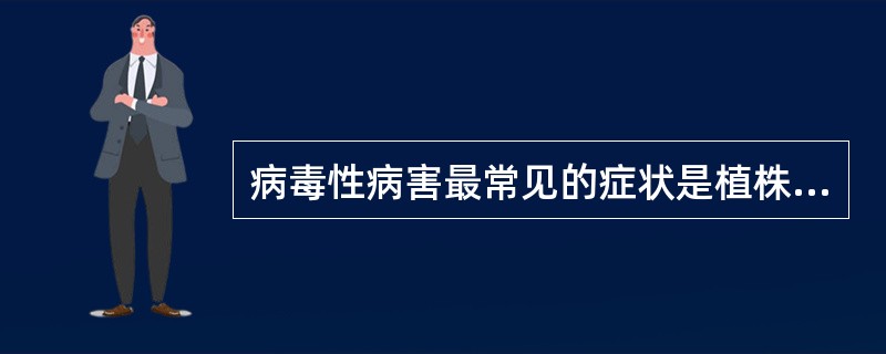 病毒性病害最常见的症状是植株叶片会出现花叶、卷叶、（）