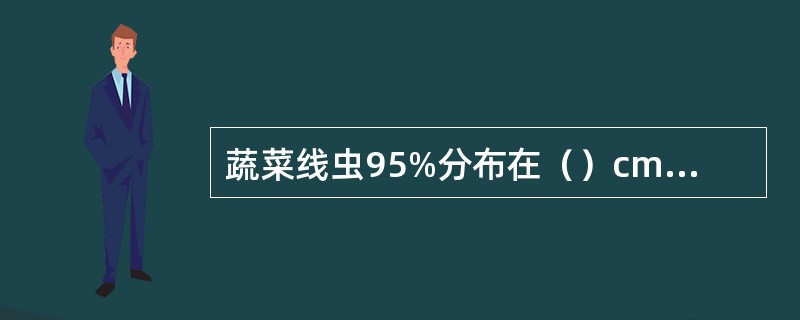 蔬菜线虫95%分布在（）cm左右深的表土层。