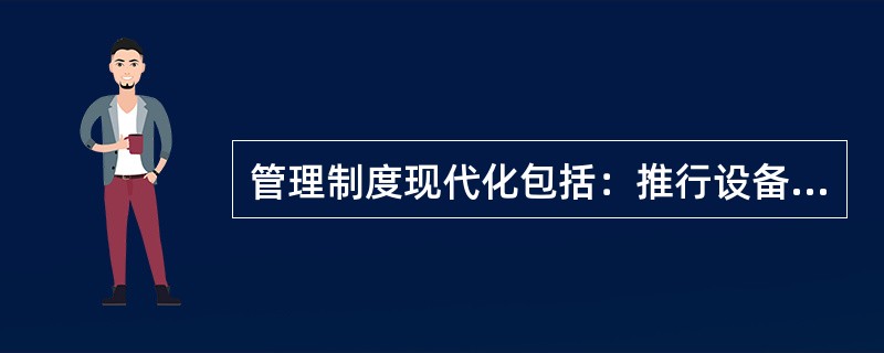 管理制度现代化包括：推行设备一生的全过程管理，推动（）的结合。实行设备使用全过程