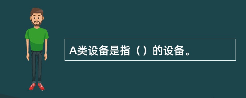 A类设备是指（）的设备。