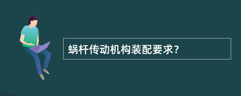 蜗杆传动机构装配要求？