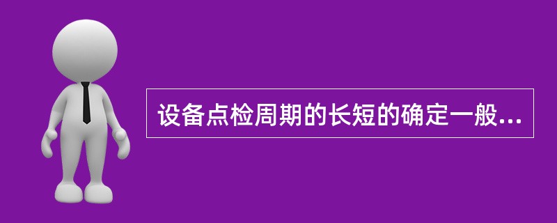 设备点检周期的长短的确定一般要考虑几个要素？