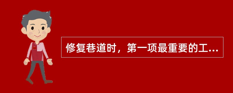 修复巷道时，第一项最重要的工作是什么？